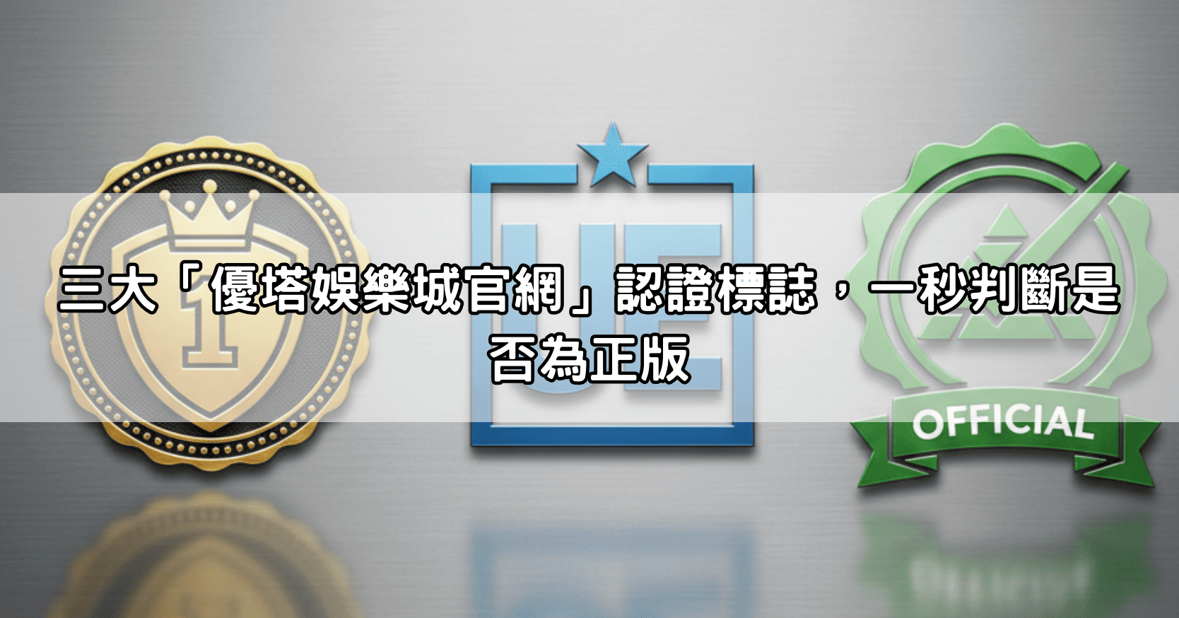 三大「優塔娛樂城官網」認證標誌,一秒判斷是否為正版